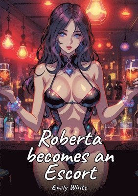 bokomslag Roberta becomes an Escort: Sexy Erotic Stories for Adults Illustrated with Hentai Pictures - Naked Illustrations