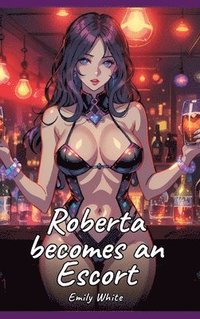 bokomslag Roberta becomes an Escort: Sexy Erotic Stories for Adults Illustrated with Hentai Pictures - Naked Illustrations