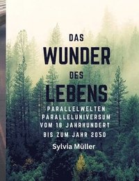 bokomslag Das Wunder des Lebens: Parallelwelten: Paralleluniversum vom 18. Jahrhundert bis zum Jahr 2050