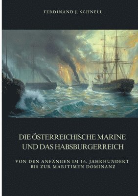 bokomslag Die österreichische Marine und das Habsburgerreich: Von den Anfängen im 16. Jahrhundert bis zur maritimen Dominanz