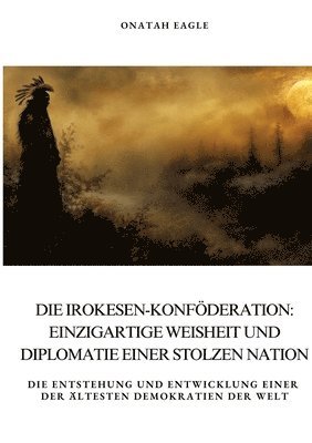 bokomslag Die Irokesen-Konföderation: Einzigartige Weisheit und Diplomatie  einer stolzen Nation
