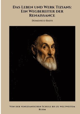 Domenico Baffi - Das Leben und Werk Tizians: Ein Wegbereiter der Renaissance: Von der venezianischen Schule bis zu weltweitem Ruhm, Häftad