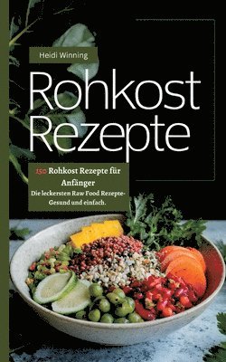 bokomslag Rohkost Rezeptbuch- 150 Rohkost Rezepte für Anfänger: Die leckersten Raw Food Rezepte- Gesund und einfach.