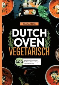 bokomslag Dutch Oven Vegetarisch- 200 gesunde und leckere Rezepte.: Für Naturliebhaber und Camper. Vegetarisch & Vegan.