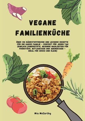 bokomslag Vegane Familienküche: Über 150 nährstoffreiche und leckere Rezepte für die ganze Familie - Perfekt für jeden Tag: Einfach zubereitete, gesun