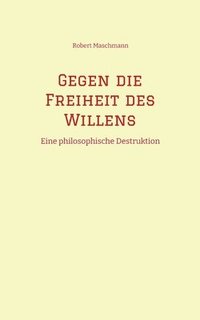 bokomslag Gegen die Freiheit des Willens