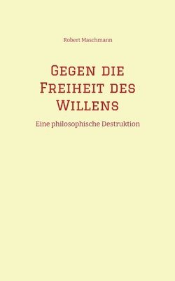 bokomslag Gegen die Freiheit des Willens