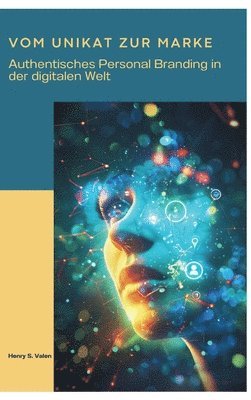 Henry S. Valen - Vom Unikat zur Marke: Authentisches Personal Branding in der digitalen Welt, Inbunden