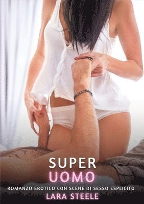 Super Uomo: Romanzo Erotico con Scene di Sesso Esplicito 1