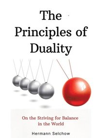 bokomslag The Principles of Duality: On the Striving for Balance in the World