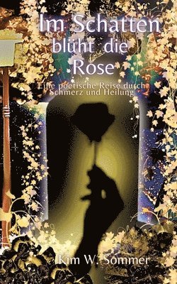 bokomslag Im Schatten blüht die Rose: Eine poetische Reise durch Schmerz und Heilung