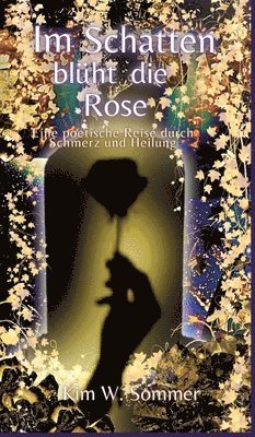 bokomslag Im Schatten blüht die Rose: Eine poetische Reise durch Schmerz und Heilung