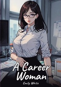 bokomslag A Career Woman: Sexy Erotic Stories for Adults Illustrated with Hentai Pictures - Naked Illustrations