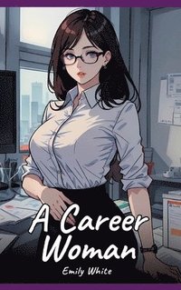 bokomslag A Career Woman: Sexy Erotic Stories for Adults Illustrated with Hentai Pictures - Naked Illustrations
