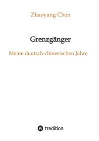 bokomslag Grenzgänger: Meine deutsch-chinesischen Jahre