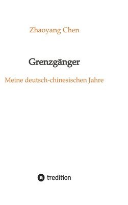 bokomslag Grenzgänger: Meine deutsch-chinesischen Jahre