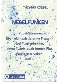 bokomslag Nebelfunken: Ein Rapsblütenroman über nichtexistierende Frauen, fünf Waffenbrüder, einen Wann-auch-immer-Flur, gespiegelte Leben un