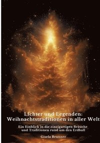 bokomslag Lichter und Legenden: Weihnachtstraditionen in aller Welt: Ein Einblick in die einzigartigen Bräuche und Traditionen rund um den Erdball