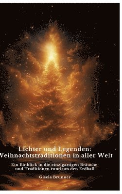 bokomslag Lichter und Legenden: Weihnachtstraditionen in aller Welt: Ein Einblick in die einzigartigen Bräuche und Traditionen rund um den Erdball