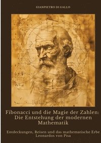 bokomslag Fibonacci und die Magie der Zahlen: Die Entstehung der modernen Mathematik: Entdeckungen, Reisen und das mathematische Erbe Leonardos von Pisa