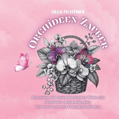 Orchideen-Zauber: Ratgeber mit ungewöhnlichen Tipps und kreativen Ausmalbildern für Anfänger und Fortgeschrittene