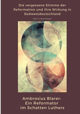 Hans J. Birchmeyer - Ambrosius Blarer: Ein Reformator im Schatten Luthers: Die vergessene Stimme der Reformation und ihre Wirkung in Südwestdeutschland, Häftad