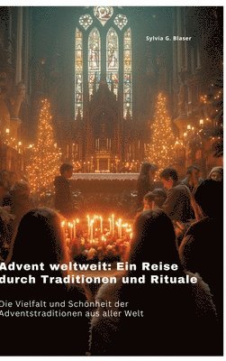 Advent weltweit: Ein Reise durch Traditionen und Rituale: Die Vielfalt und Schönheit der Adventstraditionen aus aller Welt 1