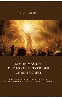 bokomslag Simon Magus: Der erste Ketzer der Christenheit: Wie ein mystischer Lehrer zur Bedrohung für die Kirche wurde