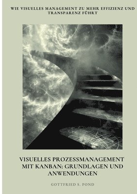 bokomslag Visuelles Prozessmanagement mit Kanban: Grundlagen und Anwendungen: Wie visuelles Management zu mehr Effizienz und Transparenz führt