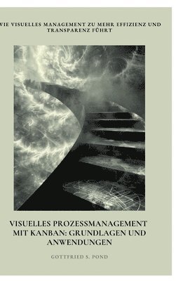 bokomslag Visuelles Prozessmanagement mit Kanban: Grundlagen und Anwendungen: Wie visuelles Management zu mehr Effizienz und Transparenz führt