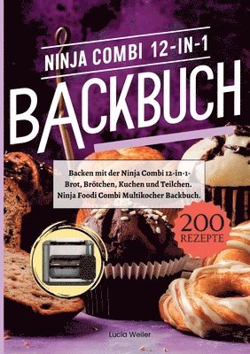 bokomslag Backen mit der Ninja Combi 12-in-1- 200 Rezepte.: Ninja Combi 12-in-1 Multikocher Backbuch- Brot, Brötchen, Kuchen und Teilchen.