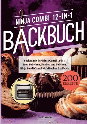 Lucia Weiler - Backen mit der Ninja Combi 12-in-1- 200 Rezepte.: Ninja Combi 12-in-1 Multikocher Backbuch- Brot, Brötchen, Kuchen und Teilchen., Häftad