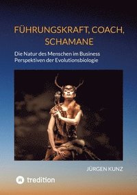 bokomslag Fhrungskraft, Coach, Schamane - was sie verbindet, was sie erfolgreich macht