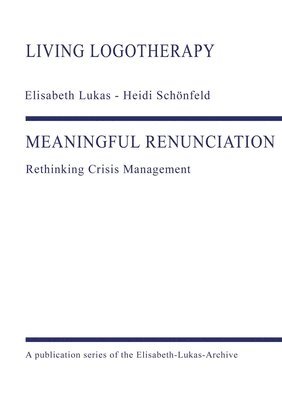 Elisabeth Lukas, Heidi Schönfeld, Elisabeth-Lukas-Archiv Ggmbh - Meaningful Renunciation: Rethinking Crisis Management, Häftad
