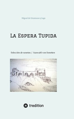 Miguel de Unamuno Y. Jugo, Miguel de Unamuno y Jugo, Gudrun Tossing - La Espera Tupida: Selección de Sonetos / Auswahl von Sonetten (traducido por/ übersetzt von: Alissa Carpentier), Inbunden
