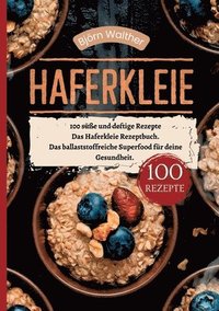 bokomslag Haferkleie- 100 süße und deftige Rezepte: Das Haferkleie Rezeptbuch. Das ballaststoffreiche Superfood für deine Gesundheit.