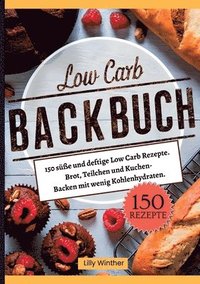 bokomslag Low Carb Backbuch- 150 süße und deftige Low Carb Rezepte.: Brot, Teilchen und Kuchen- Backen mit wenig Kohlenhydraten.