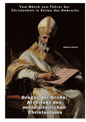 bokomslag Gregor der Große: Architekt des mittelalterlichen Christentums: Vom Mönch zum Führer der Christenheit in Zeiten des Umbruchs