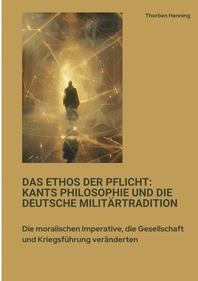 bokomslag Das Ethos der Pflicht: Kants Philosophie und die deutsche Militärtradition: Die moralischen Imperative, die Gesellschaft und Kriegsführung ve