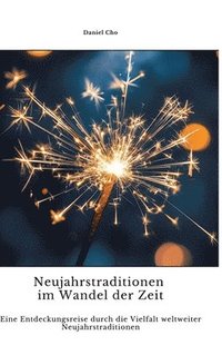 bokomslag Neujahrstraditionen im Wandel der Zeit: Eine Entdeckungsreise durch die Vielfalt weltweiter Neujahrstraditionen