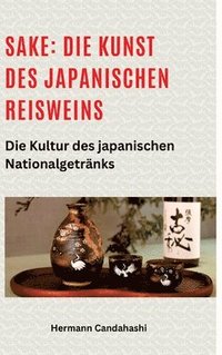 bokomslag Sake: Die Kunst des japanischen Reisweins