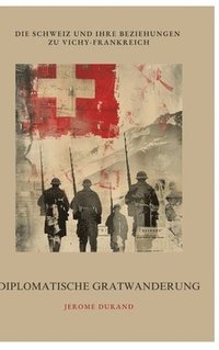 bokomslag Diplomatische Gratwanderung: Die Schweiz und ihre Beziehungen zu Vichy-Frankreich