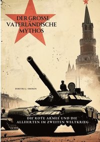 bokomslag Der große Vaterländische Mythos: Die Rote Armee und die Alliierten im Zweiten Weltkrieg