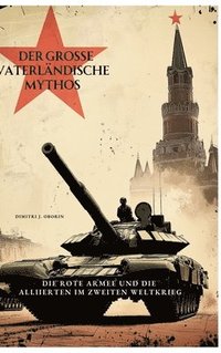 bokomslag Der große Vaterländische Mythos: Die Rote Armee und die Alliierten im Zweiten Weltkrieg