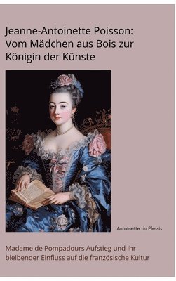 bokomslag Jeanne-Antoinette Poisson: Vom Mädchen aus Bois zur Königin der Künste