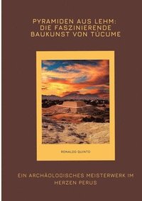 bokomslag Pyramiden aus Lehm: Die faszinierende Baukunst von Túcume: Ein archäologisches Meisterwerk im Herzen Perus