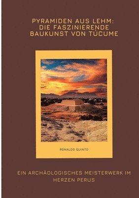 Pyramiden aus Lehm: Die faszinierende Baukunst von Túcume: Ein archäologisches Meisterwerk im Herzen Perus 1