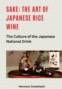 bokomslag Sake: The art of Japanese rice wine: The culture of the Japanese national drink