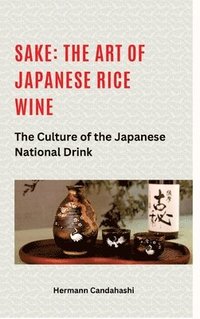 bokomslag Sake: The art of Japanese rice wine: The culture of the Japanese national drink