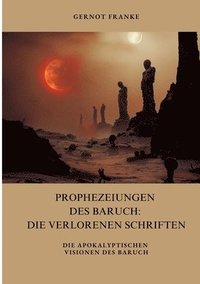 bokomslag Prophezeiungen des Baruch: Die verlorenen Schriften: Die apokalyptischen Visionen des Baruch